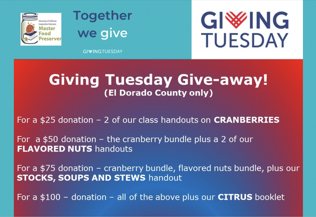 Giving Tuesday Give-away! El Dorado County only. For a $25 donation - 2 of our class handouts on cranberries. For a $50 donation - the cranberry bundle plus 2 of our flavored nuts handouts. For a $75 donation - cranberry bundle, flavored nuts, plus our stocks, soups and stews handout. For a $100 donation - all of the above plus our citrus booklet.