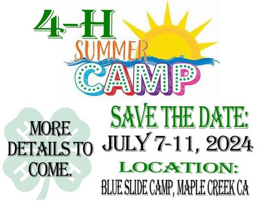4-H Summer Camp Save the date: July 7-11, 2024. Blue Slide Camp, Maple Creek CA. More details to come