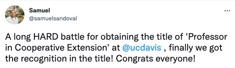 Samuel tweeted: A long HARD battle for obtaining the title of “Professor of Cooperative Extension” at UC Davis, finally we got the recognition in the title! Congrats everyone!