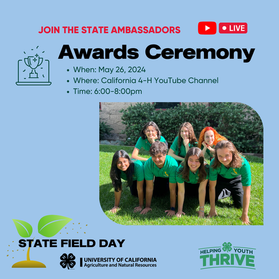 Join the state ambassadors. Awards Ceremony. When: May 26, 2024. Where: CA 4-H YouTube Channel. Time: 6-8pm