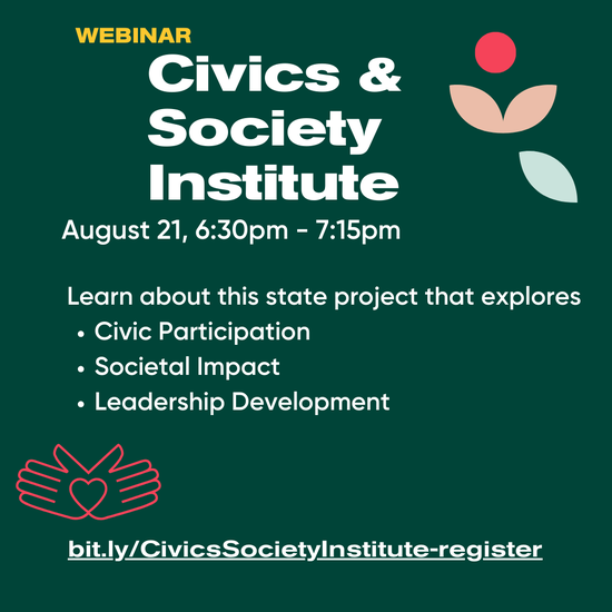 Webinar Civics & Society Institute. August 21, 6:30-7:15pm. Learn about this state project that explores civic participation, societal impact, leaders
