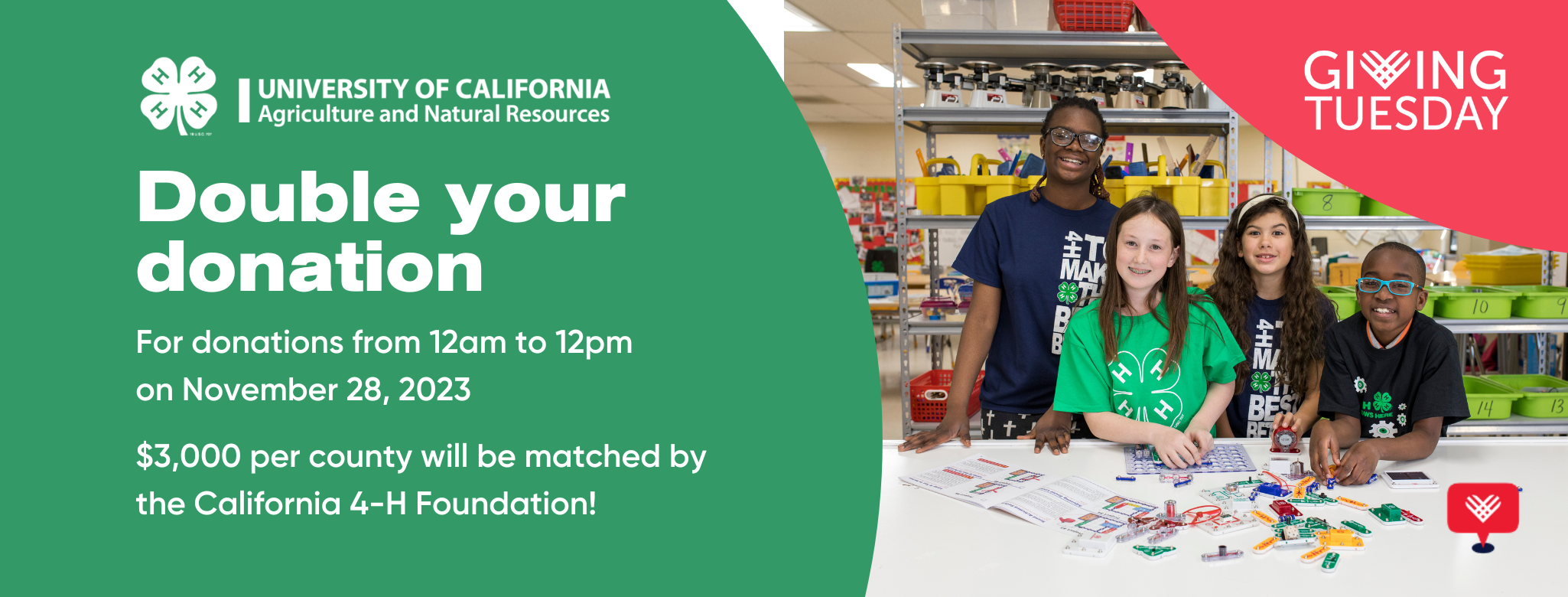Double your donation-for donations from 12am to 12pm on Nov 28, 2023.
$3,000 per county will be matched by the California 4-H Foundation