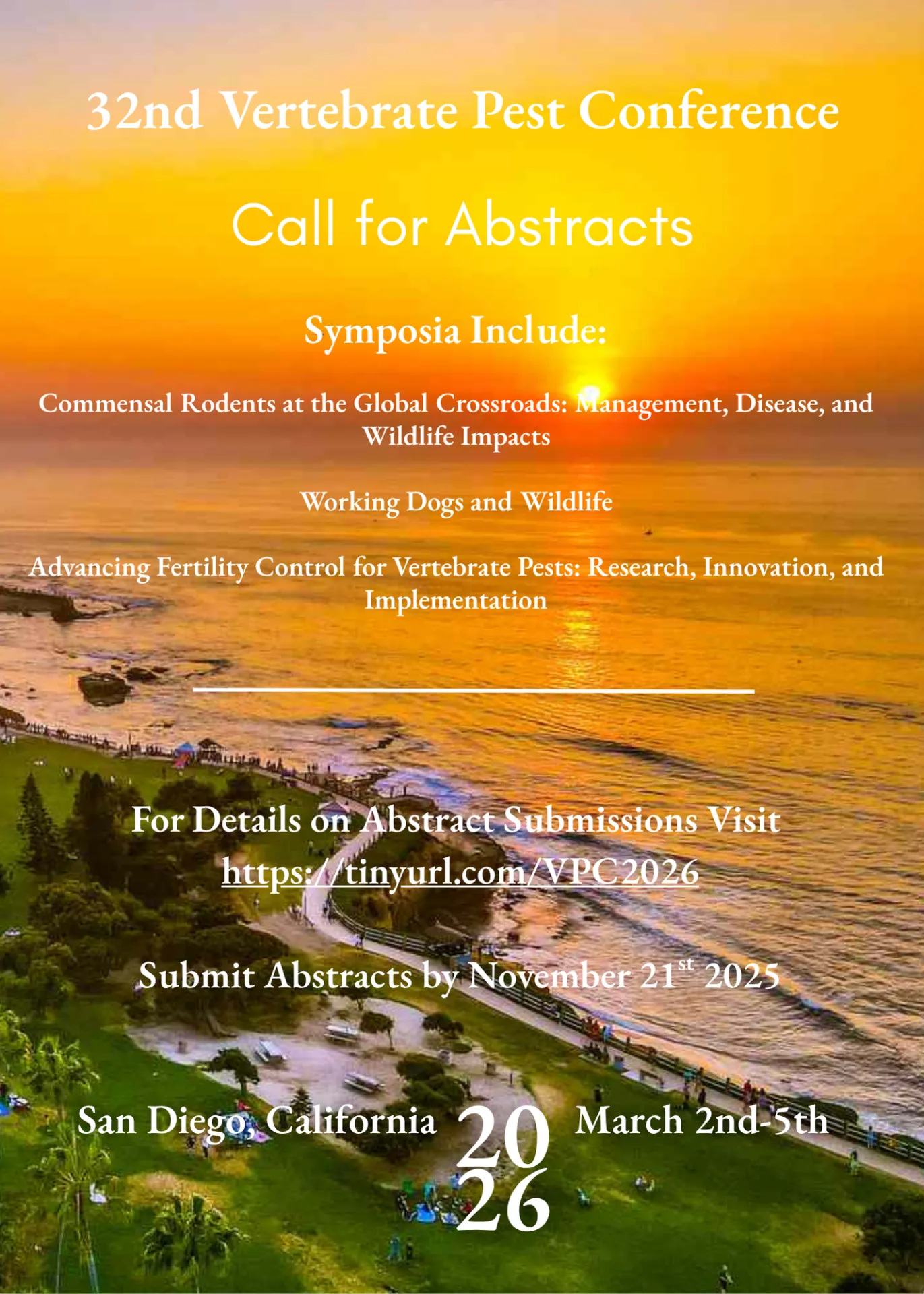 32nd Vertebrate Pest Conference Call for Abstracts Symposia Include: Commensal Rodents at the Global Crossroads: Management, Disease, and Wildlife Impacts Working Dogs and Wildlife Advancing Fertility Control for Vertebrate Pests: Research, Innovation, and Implementation