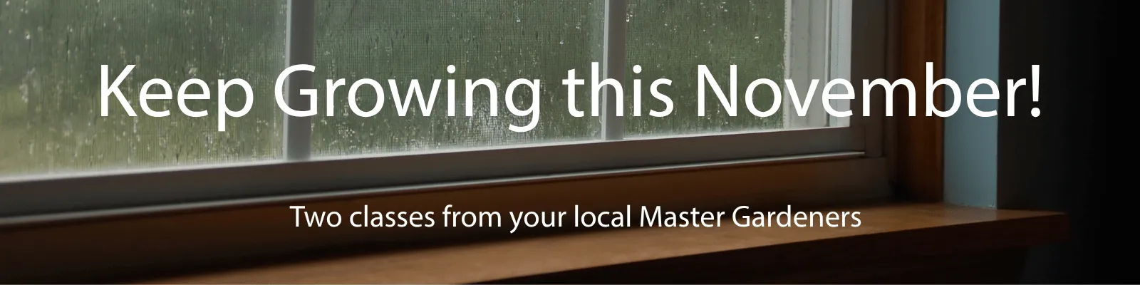 Keep Growing this November! Two classes from your local Master Gardeners