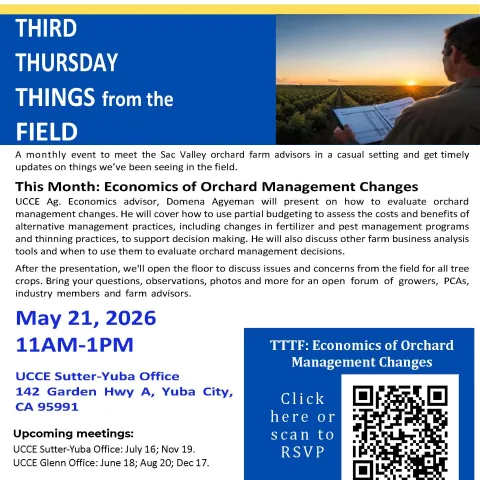 Flyer for the Third Thursday Things from the Field (TTTF) meeting on May 21, 2026, from 11 AM–1 PM at the UCCE Sutter-Yuba Office in Yuba City. The featured topic is “Economics of Orchard Management Changes,” presented by UCCE Ag Economics Advisor Domena Agyeman. The presentation will cover partial budgeting, evaluating fertilizer, pest management, and thinning practice changes, and other farm business analysis tools for orchard management decisions. Includes an RSVP QR code. 