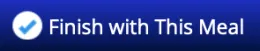 Screenshot of a blue clickable button with a blue checkmark in it and text that says, “Finish with This Meal”.