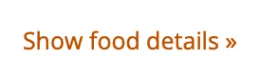 Screenshot of a white box with orange clickable text in it that says “Show food details >>”.